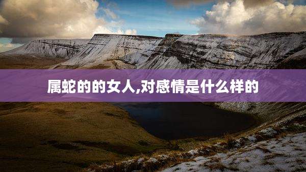 属蛇的的女人,对感情是什么样的