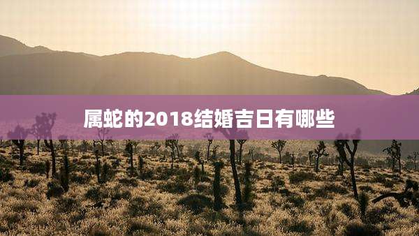 属蛇的2018结婚吉日有哪些