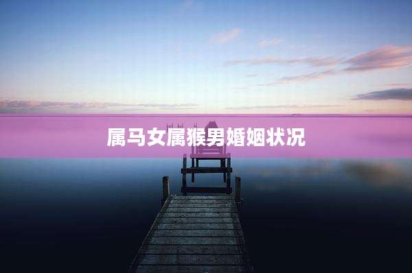 属马女属猴男婚姻状况