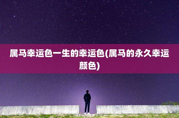属马幸运色一生的幸运色(属马的永久幸运颜色)