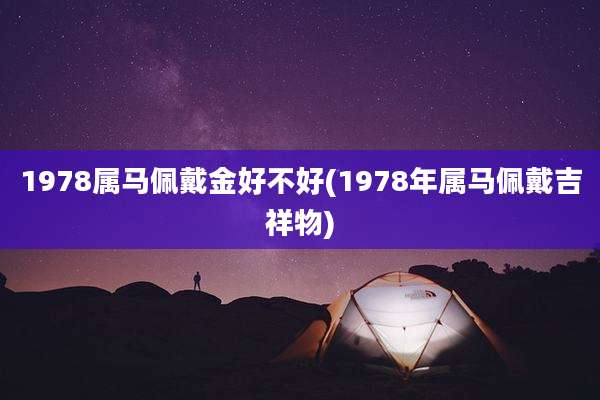 1978属马佩戴金好不好(1978年属马佩戴吉祥物)