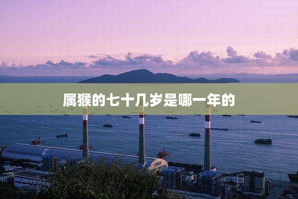 属猴的七十几岁是哪一年的