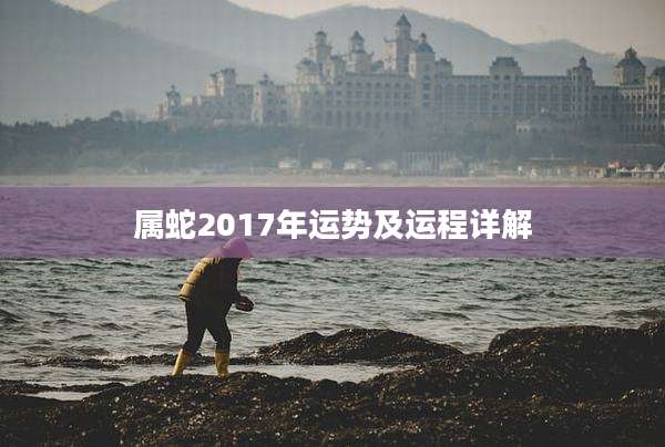 属蛇2017年运势及运程详解