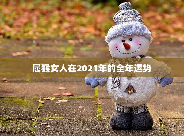 属猴女人在2021年的全年运势