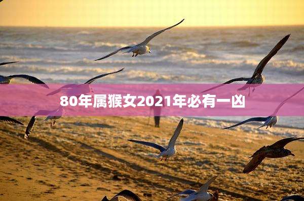 80年属猴女2021年必有一凶