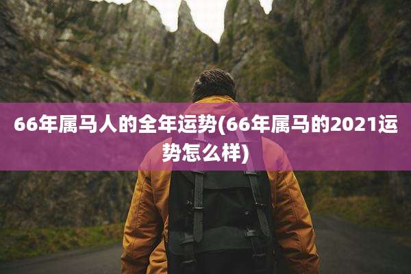 66年属马人的全年运势(66年属马的2021运势怎么样)