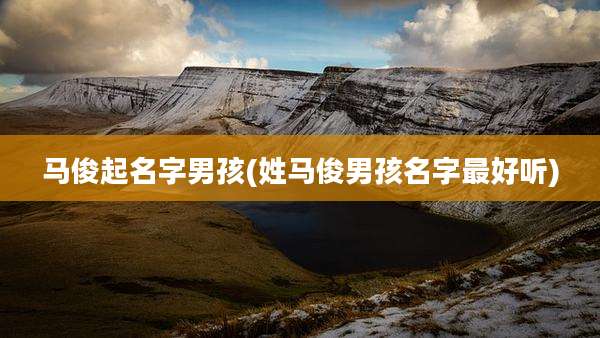 马俊起名字男孩(姓马俊男孩名字最好听)