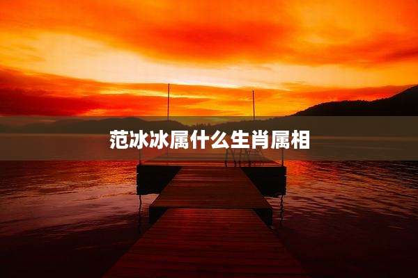 范冰冰属什么生肖属相