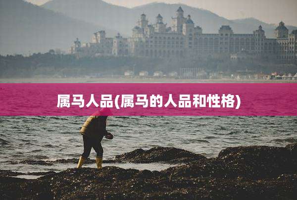 属马人品(属马的人品和性格)