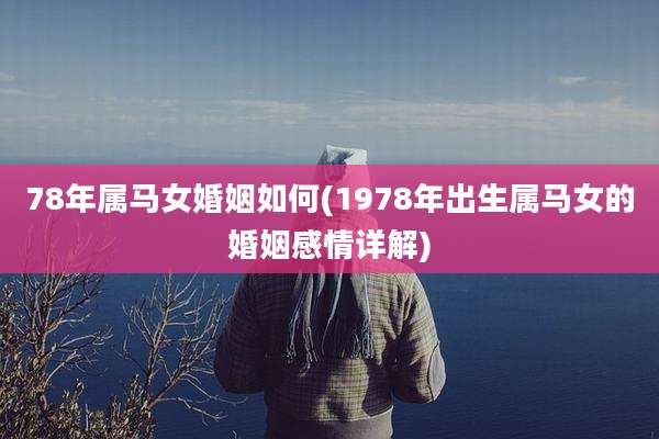 78年属马女婚姻如何(1978年出生属马女的婚姻感情详解)