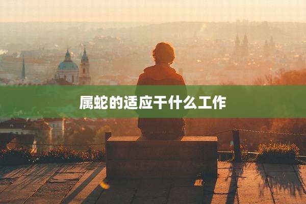 属蛇的适应干什么工作