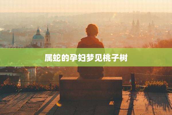 属蛇的孕妇梦见桃子树