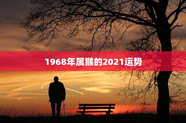 1968年属猴的2021运势