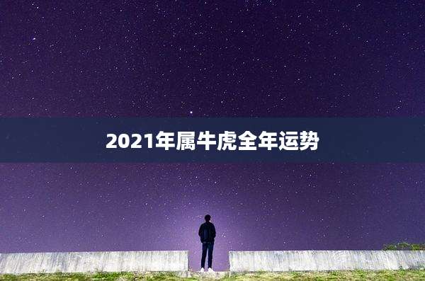 2021年属牛虎全年运势