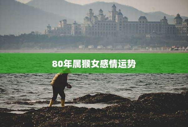 80年属猴女感情运势