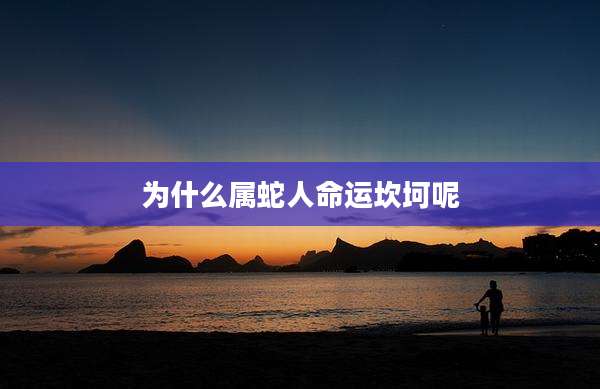 为什么属蛇人命运坎坷呢