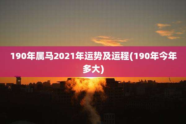 190年属马2021年运势及运程(190年今年多大)