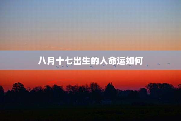 八月十七出生的人命运如何