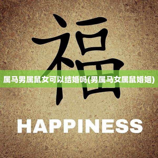 属马男属鼠女可以结婚吗(男属马女属鼠婚姻)