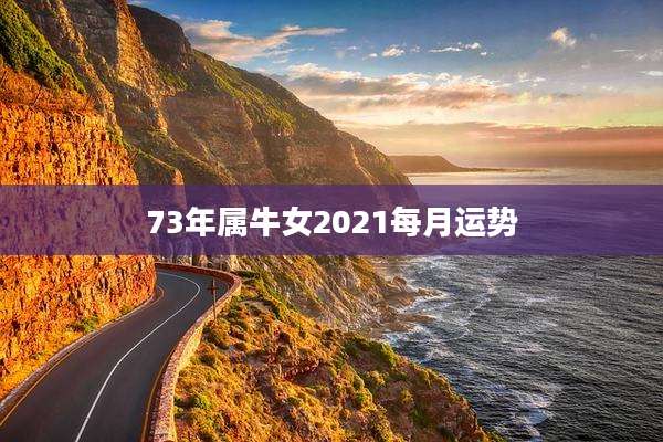 73年属牛女2021每月运势