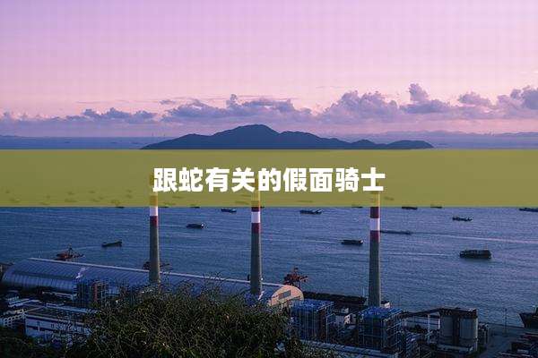 跟蛇有关的假面骑士