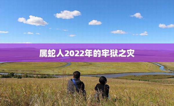 属蛇人2022年的牢狱之灾
