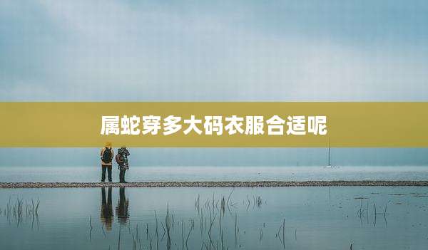 属蛇穿多大码衣服合适呢