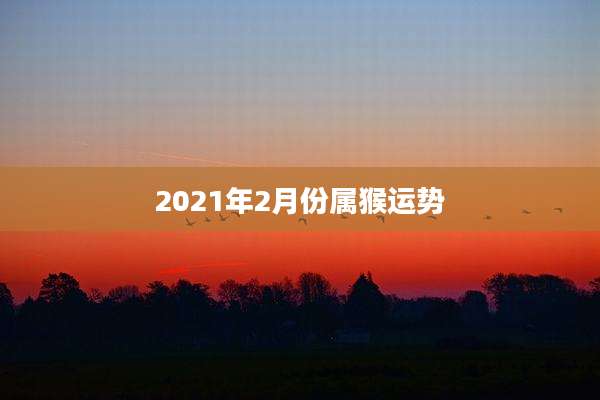 2021年2月份属猴运势