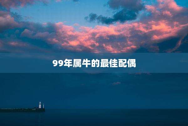 99年属牛的最佳配偶