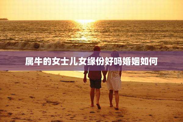 属牛的女士儿女缘份好吗婚姻如何