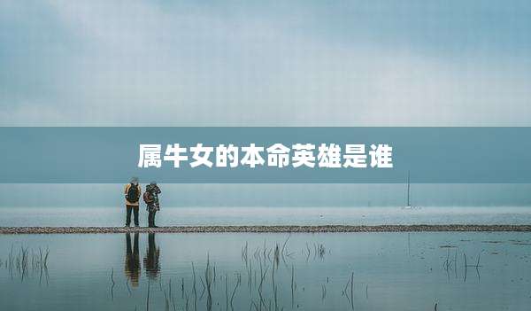 属牛女的本命英雄是谁