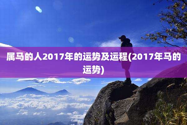 属马的人2017年的运势及运程(2017年马的运势)