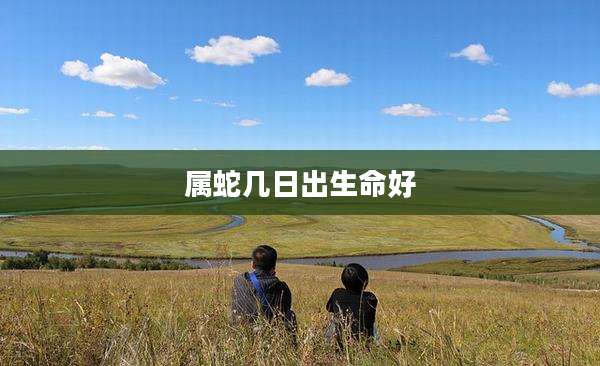 属蛇几日出生命好