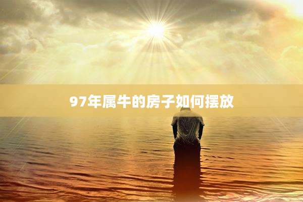 97年属牛的房子如何摆放
