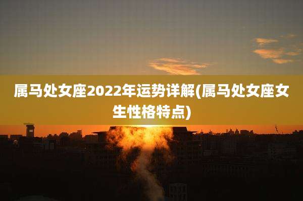 属马处女座2022年运势详解(属马处女座女生性格特点)