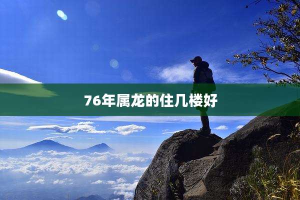 76年属龙的住几楼好
