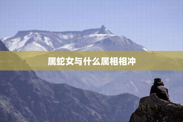 属蛇女与什么属相相冲