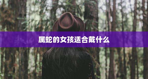 属蛇的女孩适合戴什么