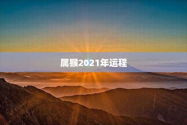 属猴2021年运程