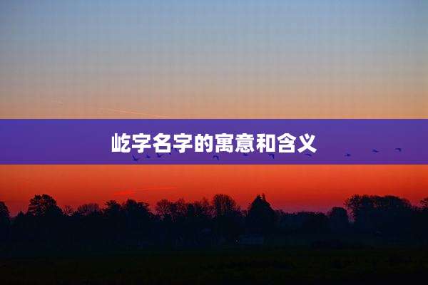 屹字名字的寓意和含义