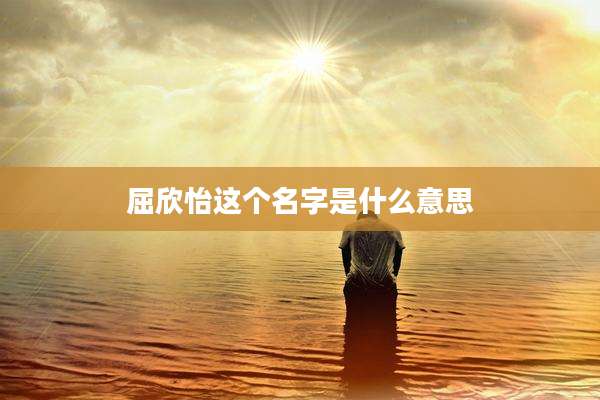 屈欣怡这个名字是什么意思