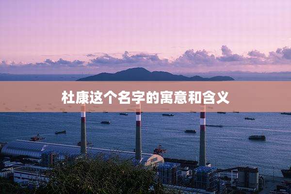 杜康这个名字的寓意和含义