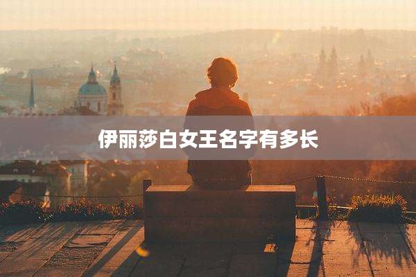 伊丽莎白女王名字有多长