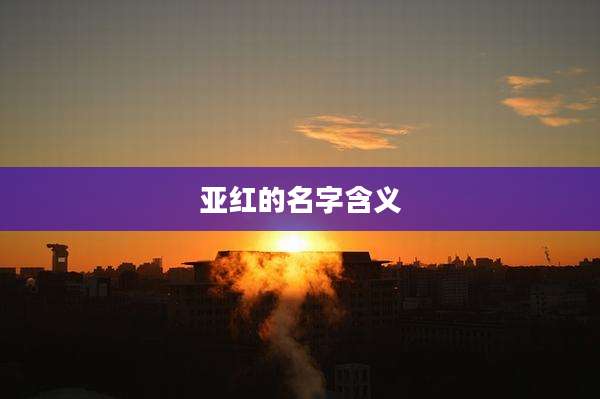 亚红的名字含义