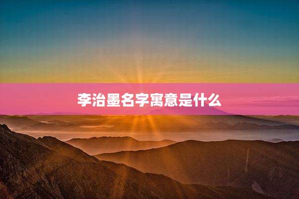 李治墨名字寓意是什么