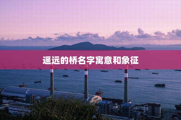 遥远的桥名字寓意和象征
