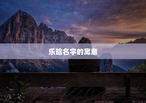 乐晗名字的寓意