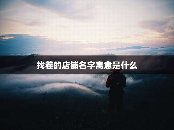 找茬的店铺名字寓意是什么