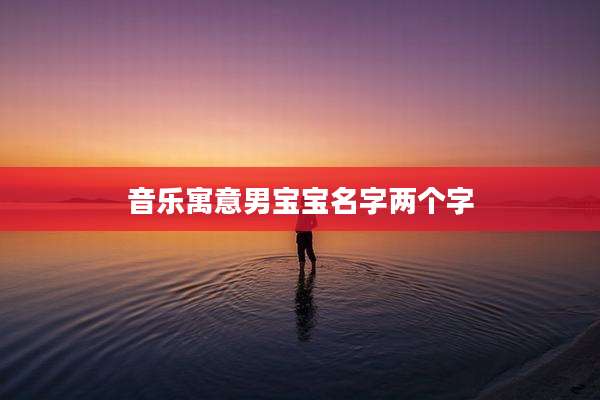 音乐寓意男宝宝名字两个字