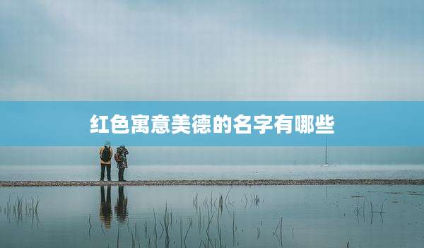 红色寓意美德的名字有哪些